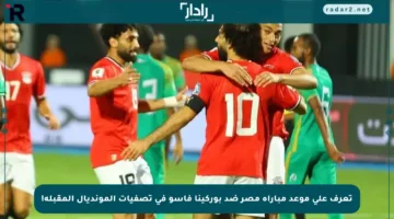 تعرف على موعد مباراة مصر ضد بوركينا فاسو في تصفيات المونديال المقبلة!